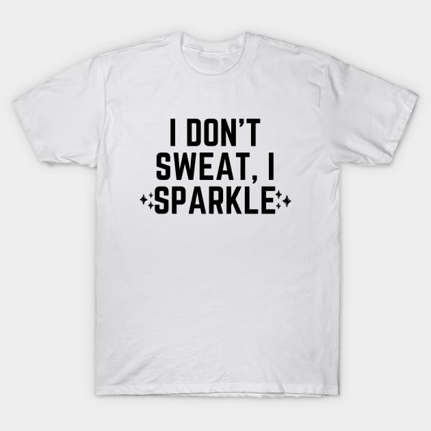 I don't sweat, I sparkle T-Shirt by Word and Saying